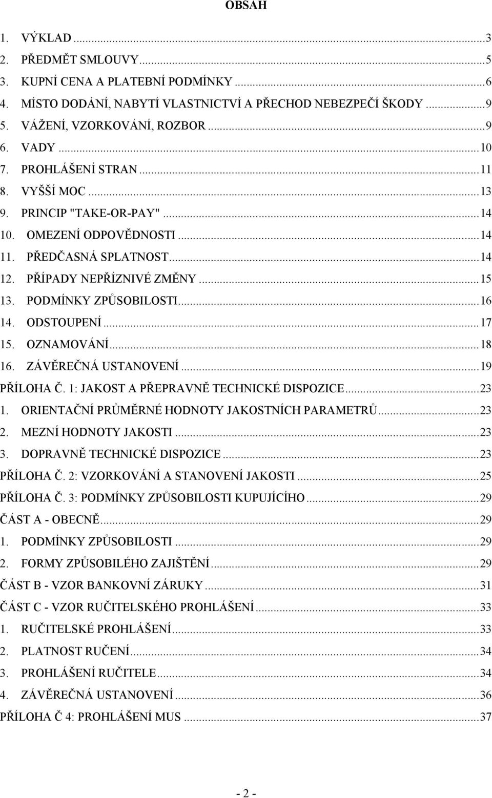 ODSTOUPENÍ...17 15. OZNAMOVÁNÍ...18 16. ZÁVĚREČNÁ USTANOVENÍ...19 PŘÍLOHA Č. 1: JAKOST A PŘEPRAVNĚ TECHNICKÉ DISPOZICE...23 1. ORIENTAČNÍ PRŮMĚRNÉ HODNOTY JAKOSTNÍCH PARAMETRŮ...23 2.