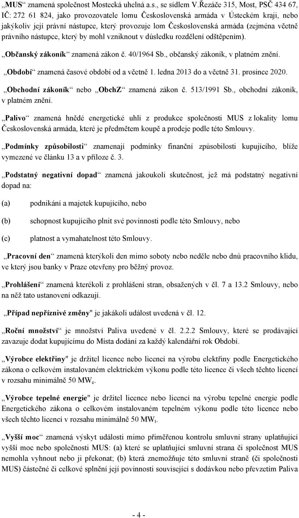 včetně právního nástupce, který by mohl vzniknout v důsledku rozdělení odštěpením). Občanský zákoník znamená zákon č. 40/1964 Sb., občanský zákoník, v platném znění.