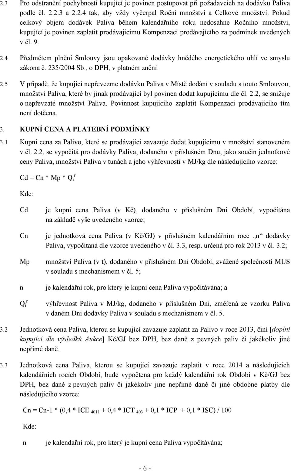 4 Předmětem plnění Smlouvy jsou opakované dodávky hnědého energetického uhlí ve smyslu zákona č. 23