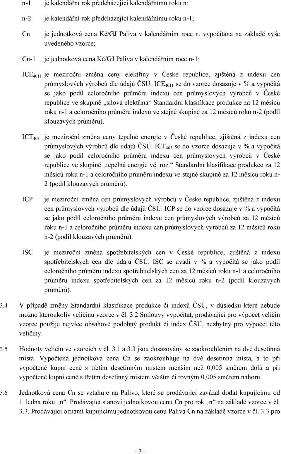 ICE 4011 se do vzorce dosazuje v % a vypočítá se jako podíl celoročního průměru indexu cen průmyslových výrobců v České republice ve skupině silová elektřina Standardní klasifikace produkce za 12