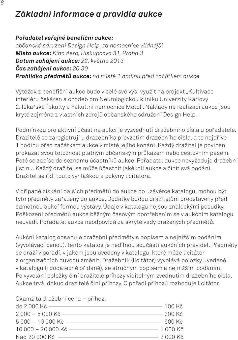 30 Prohlídka předmětů aukce: na místě 1 hodinu před začátkem aukce Výtěžek z benefiční aukce bude v celé své výši využit na projekt Kultivace interiéru čekáren a chodeb pro Neurologickou kliniku