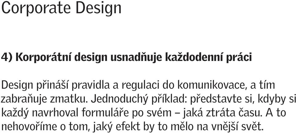 Jednoduchý příklad: představte si, kdyby si každý navrhoval formuláře po