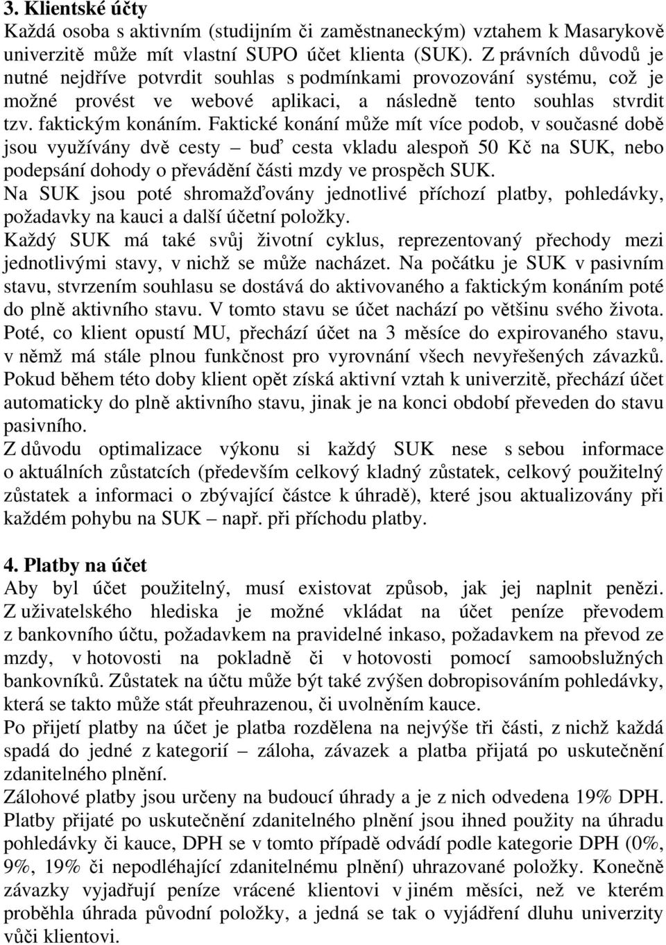 Faktické konání může mít více podob, v současné době jsou využívány dvě cesty buď cesta vkladu alespoň 50 Kč na SUK, nebo podepsání dohody o převádění části mzdy ve prospěch SUK.