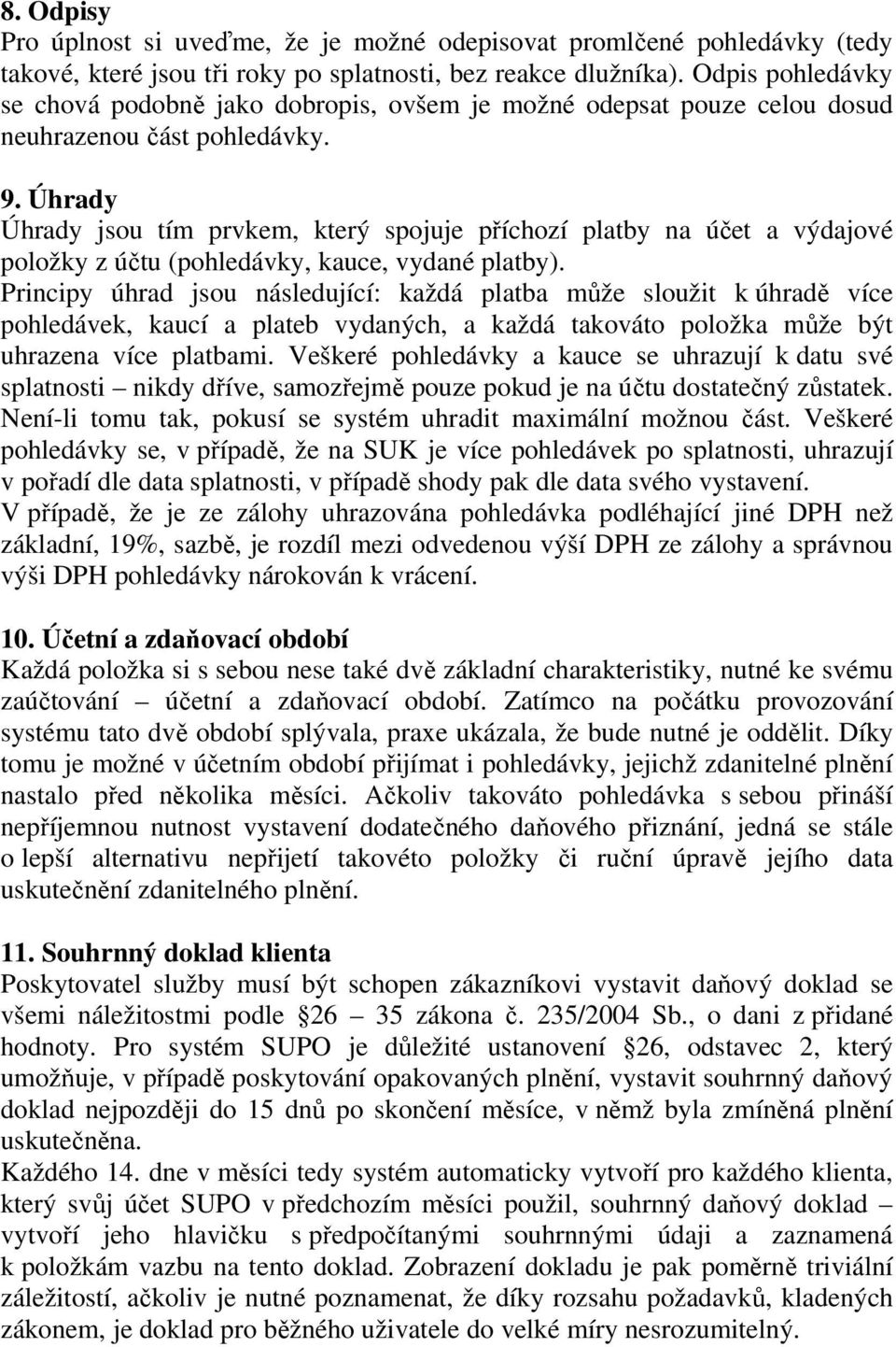 Úhrady Úhrady jsou tím prvkem, který spojuje příchozí platby na účet a výdajové položky z účtu (pohledávky, kauce, vydané platby).