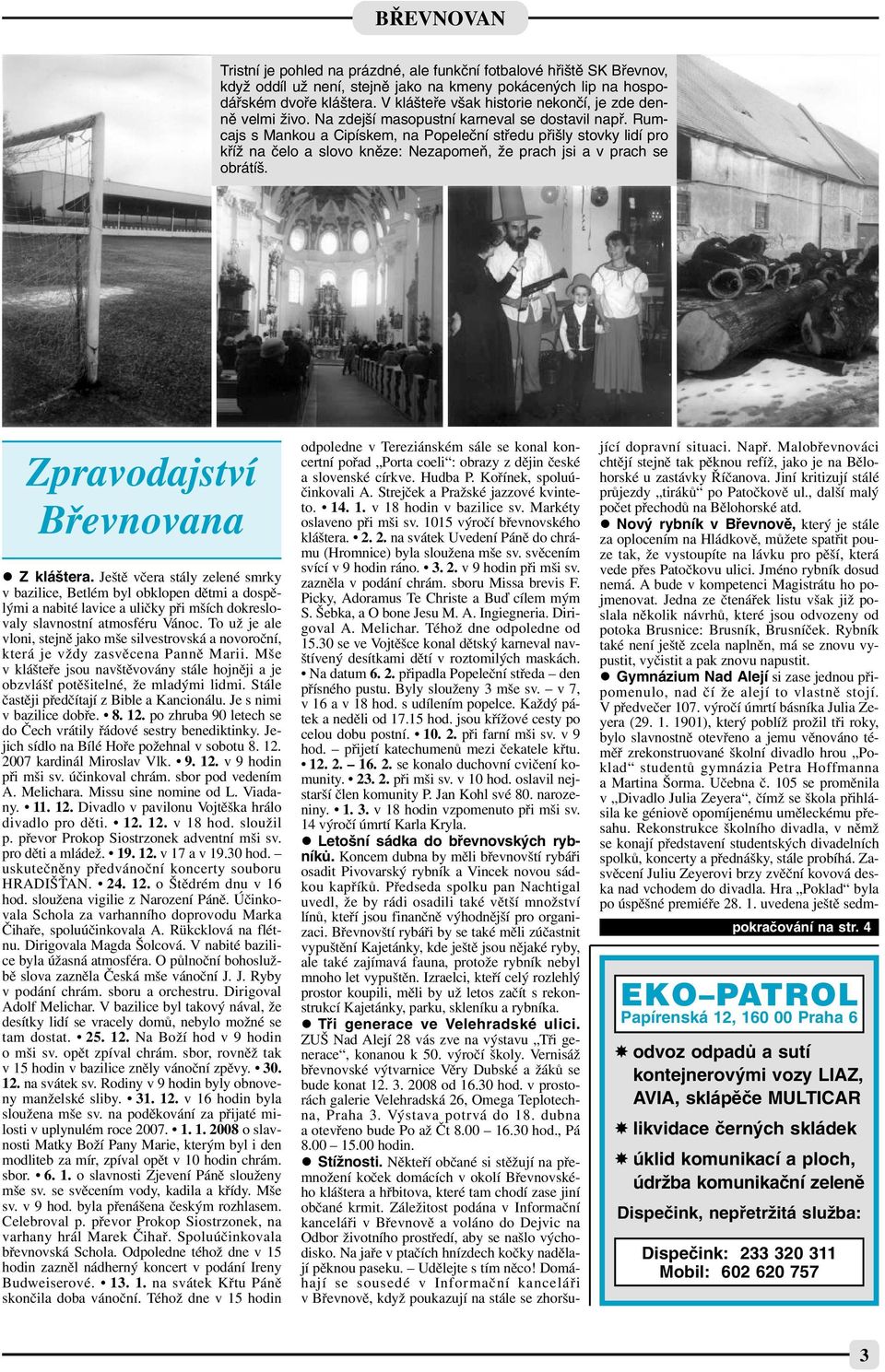 Rum cajs s Mankou a Cipískem, na Popeeční středu přišy stovky idí pro kříž na čeo a sovo kněze: Nezapomeň, že prach jsi a v prach se obrátíš. Zpravodajství Břevnovana Z káštera.