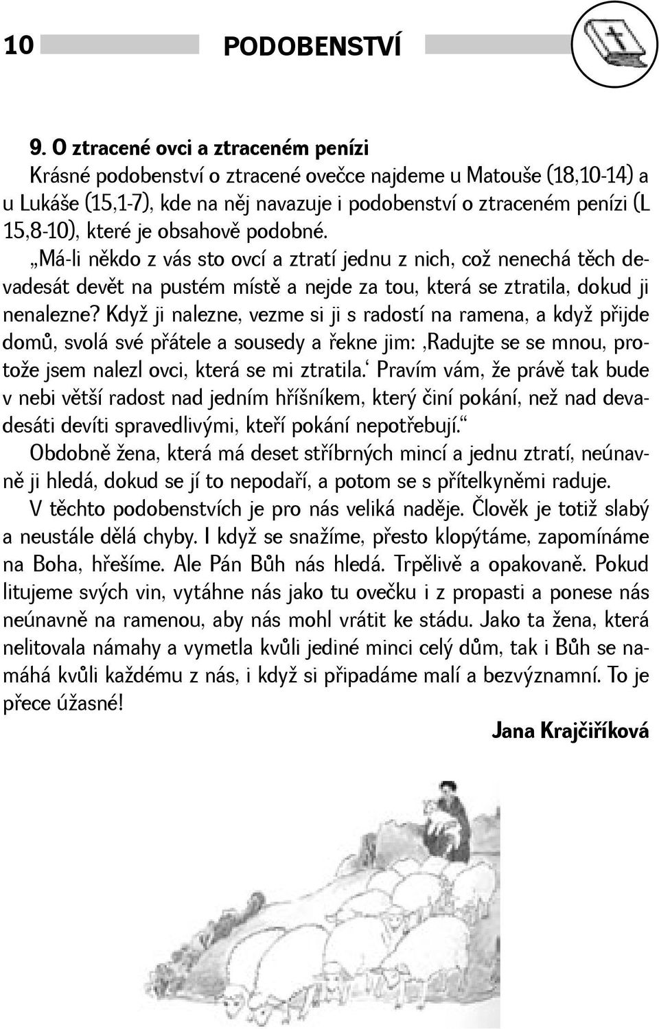 obsahovì podobné. Má-li nìkdo z vás sto ovcí a ztratí jednu z nich, co nenechá tìch devadesát devìt na pustém místì a nejde za tou, která se ztratila, dokud ji nenalezne?