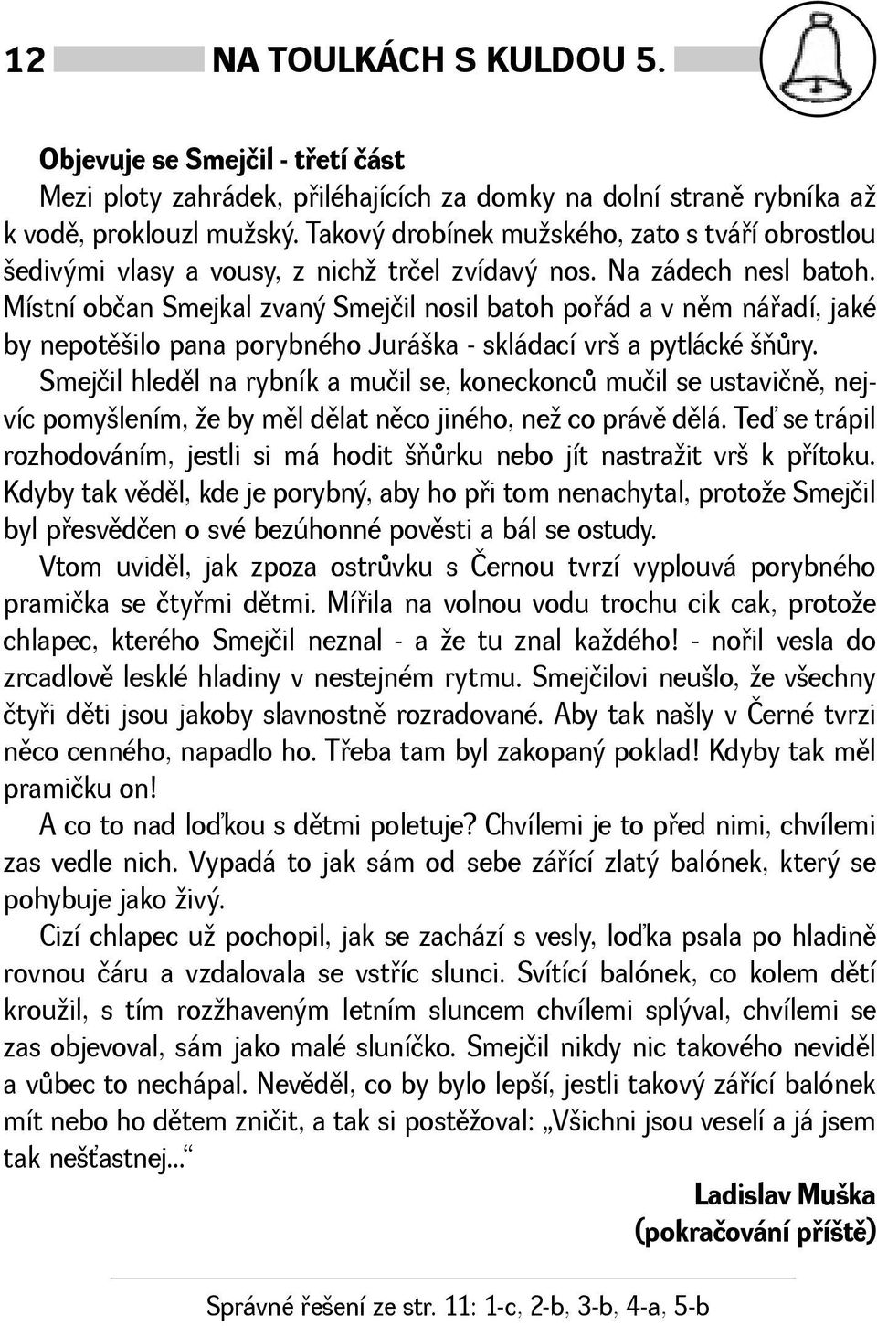 Místní občan Smejkal zvaný Smejčil nosil batoh poøád a v nìm náøadí, jaké by nepotìilo pana porybného Juráka - skládací vr a pytlácké òùry.