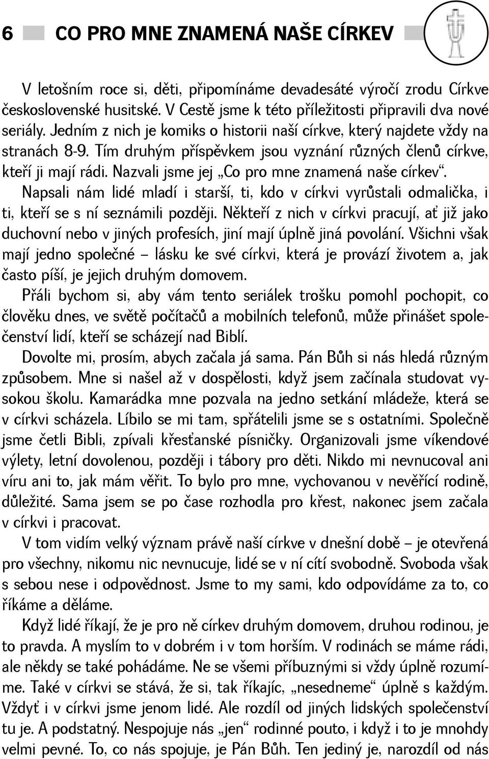 Nazvali jsme jej Co pro mne znamená nae církev. Napsali nám lidé mladí i starí, ti, kdo v církvi vyrùstali odmalička, i ti, kteøí se s ní seznámili pozdìji.