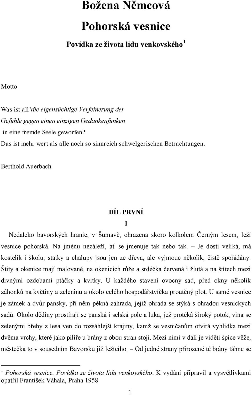 Berthold Auerbach DÍL PRVNÍ 1 Nedaleko bavorských hranic, v Šumavě, ohrazena skoro kolkolem Černým lesem, leţí vesnice pohorská. Na jménu nezáleţí, ať se jmenuje tak nebo tak.