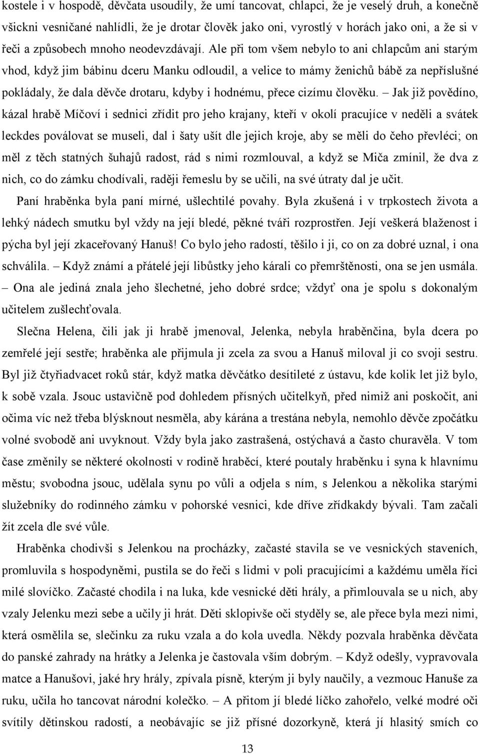 Ale při tom všem nebylo to ani chlapcům ani starým vhod, kdyţ jim bábinu dceru Manku odloudil, a velice to mámy ţenichů bábě za nepříslušné pokládaly, ţe dala děvče drotaru, kdyby i hodnému, přece