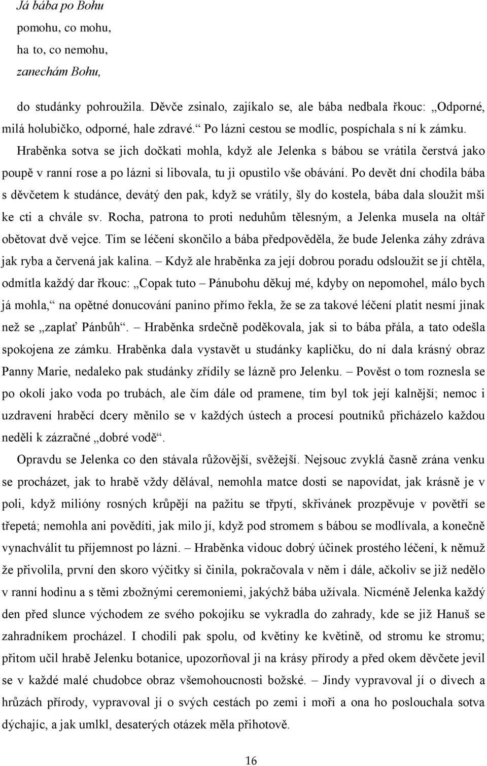 Hraběnka sotva se jich dočkati mohla, kdyţ ale Jelenka s bábou se vrátila čerstvá jako poupě v ranní rose a po lázni si libovala, tu ji opustilo vše obávání.