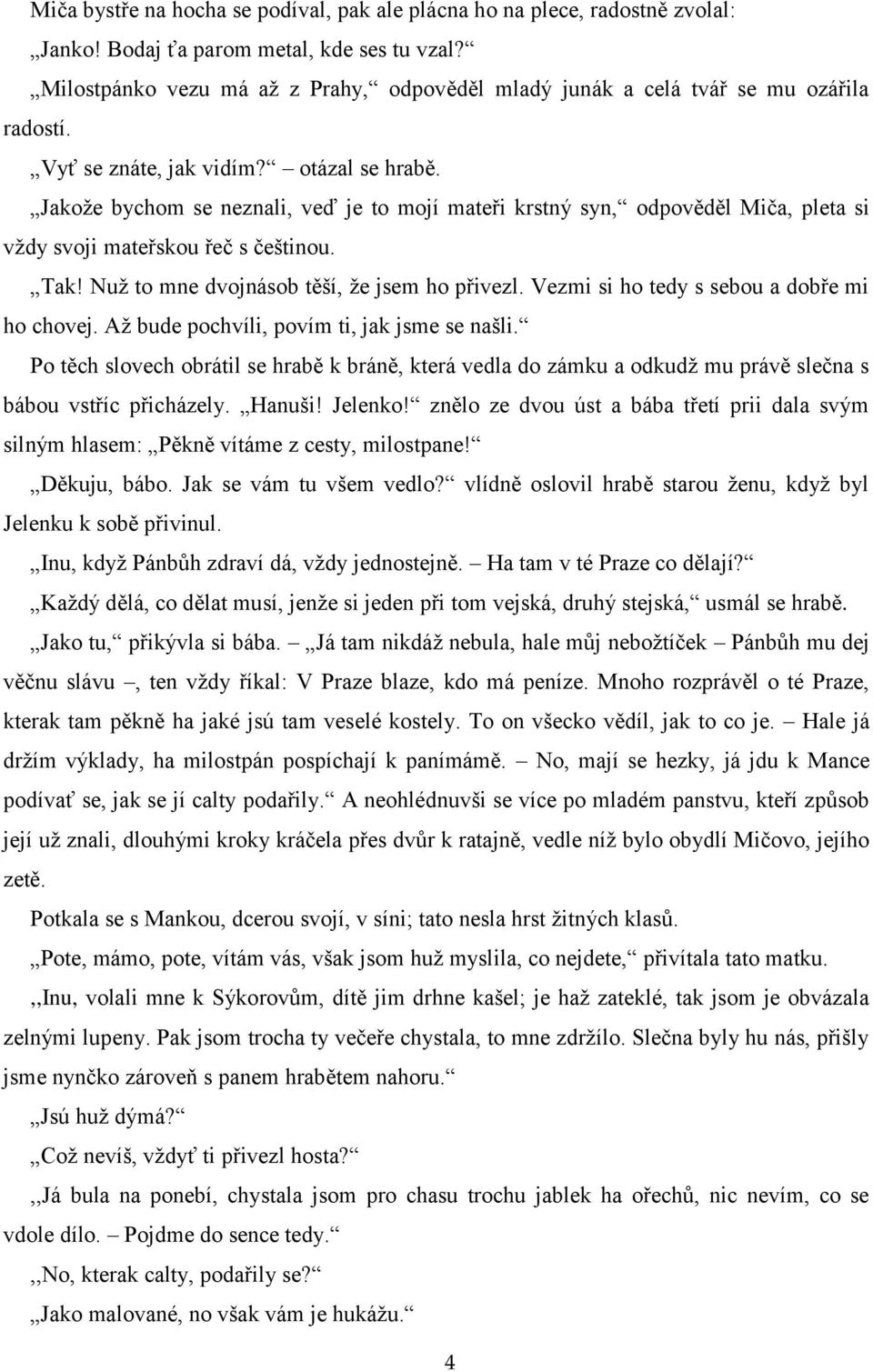 Jakoţe bychom se neznali, veď je to mojí mateři krstný syn, odpověděl Miča, pleta si vţdy svoji mateřskou řeč s češtinou. Tak! Nuţ to mne dvojnásob těší, ţe jsem ho přivezl.