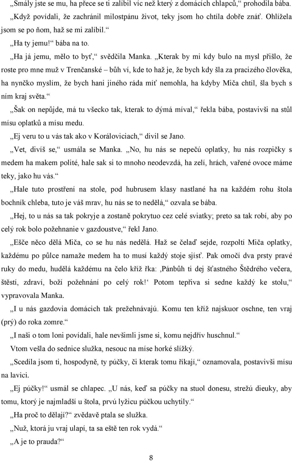 Kterak by mi kdy bulo na mysl přišlo, ţe roste pro mne muţ v Trenčanské bůh ví, kde to haţ je, ţe bych kdy šla za pracizého člověka, ha nynčko myslím, ţe bych hani jiného ráda míť nemohla, ha kdyby