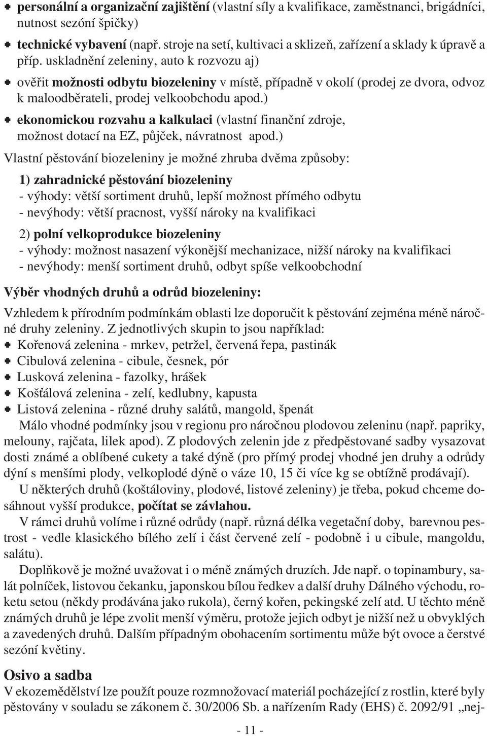 uskladnění zeleniny, auto k rozvozu aj) M ověřit možnosti odbytu biozeleniny v místě, případně v okolí (prodej ze dvora, odvoz k maloodběrateli, prodej velkoobchodu apod.