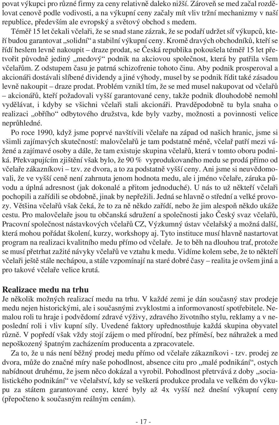 Téměř 15 let čekali včelaři, že se snad stane zázrak, že se podaří udržet síť výkupců, kteří budou garantovat solidní a stabilní výkupní ceny.