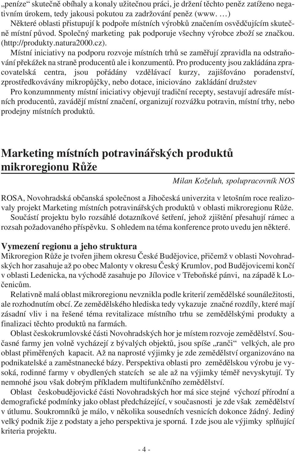 Místní iniciativy na podporu rozvoje místních trhů se zaměřují zpravidla na odstraňování překážek na straně producentů ale i konzumentů.