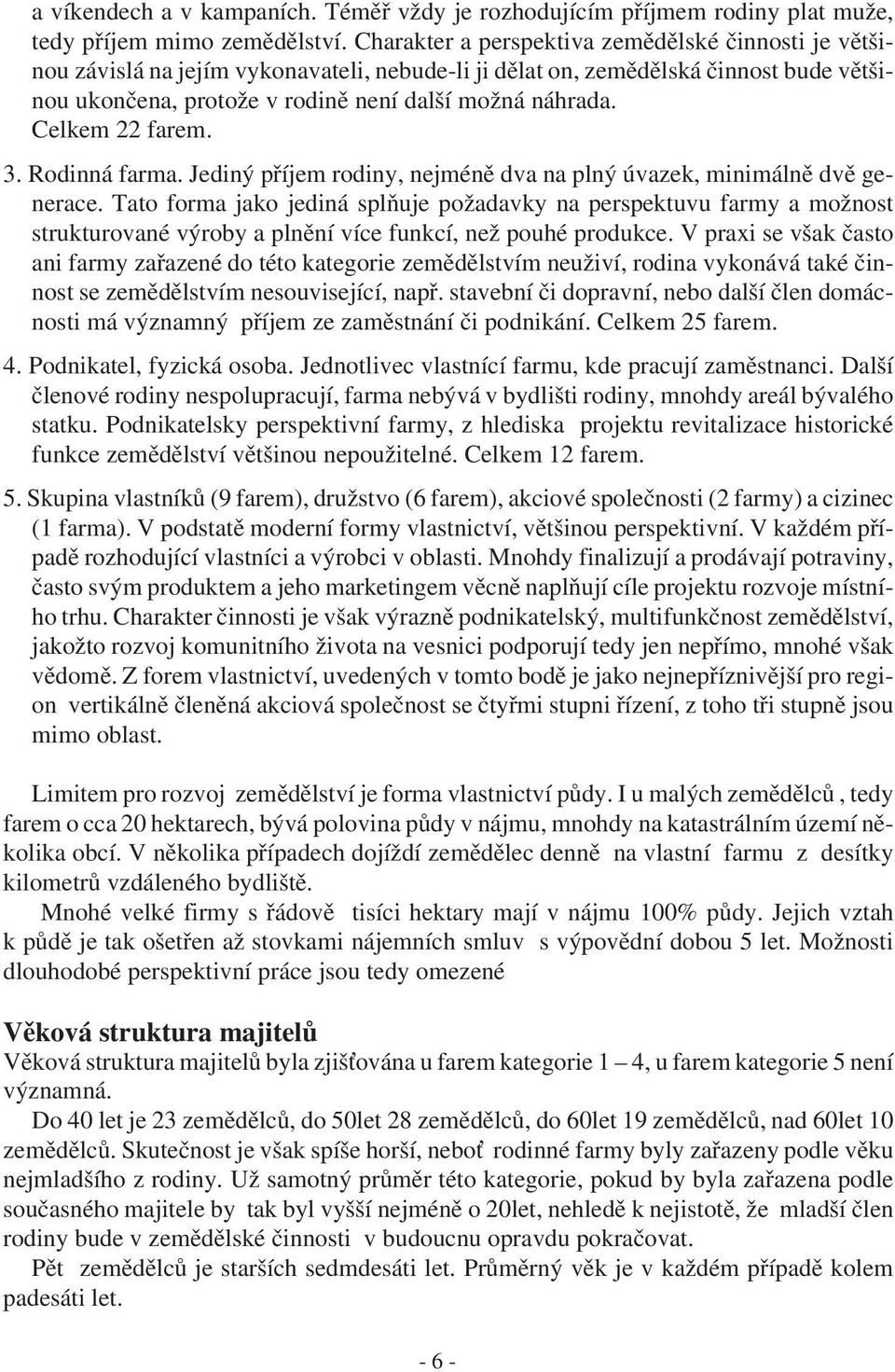 Celkem 22 farem. 3. Rodinná farma. Jediný příjem rodiny, nejméně dva na plný úvazek, minimálně dvě generace.