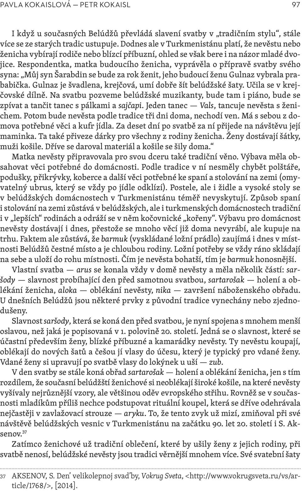 Respondentka, matka budoucího ženicha, vyprávěla o přípravě svatby svého syna: Můj syn Šarabdin se bude za rok ženit, jeho budoucí ženu Gulnaz vybrala prababička.