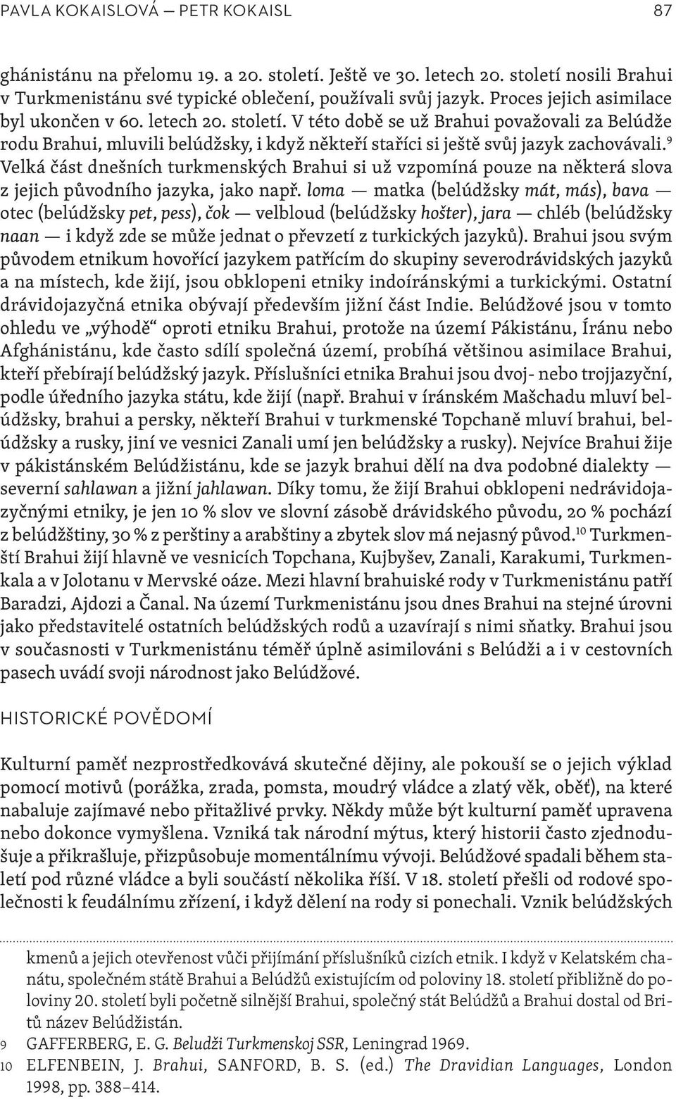 9 Velká část dnešních turkmenských Brahui si už vzpomíná pouze na některá slova z jejich původního jazyka, jako např.