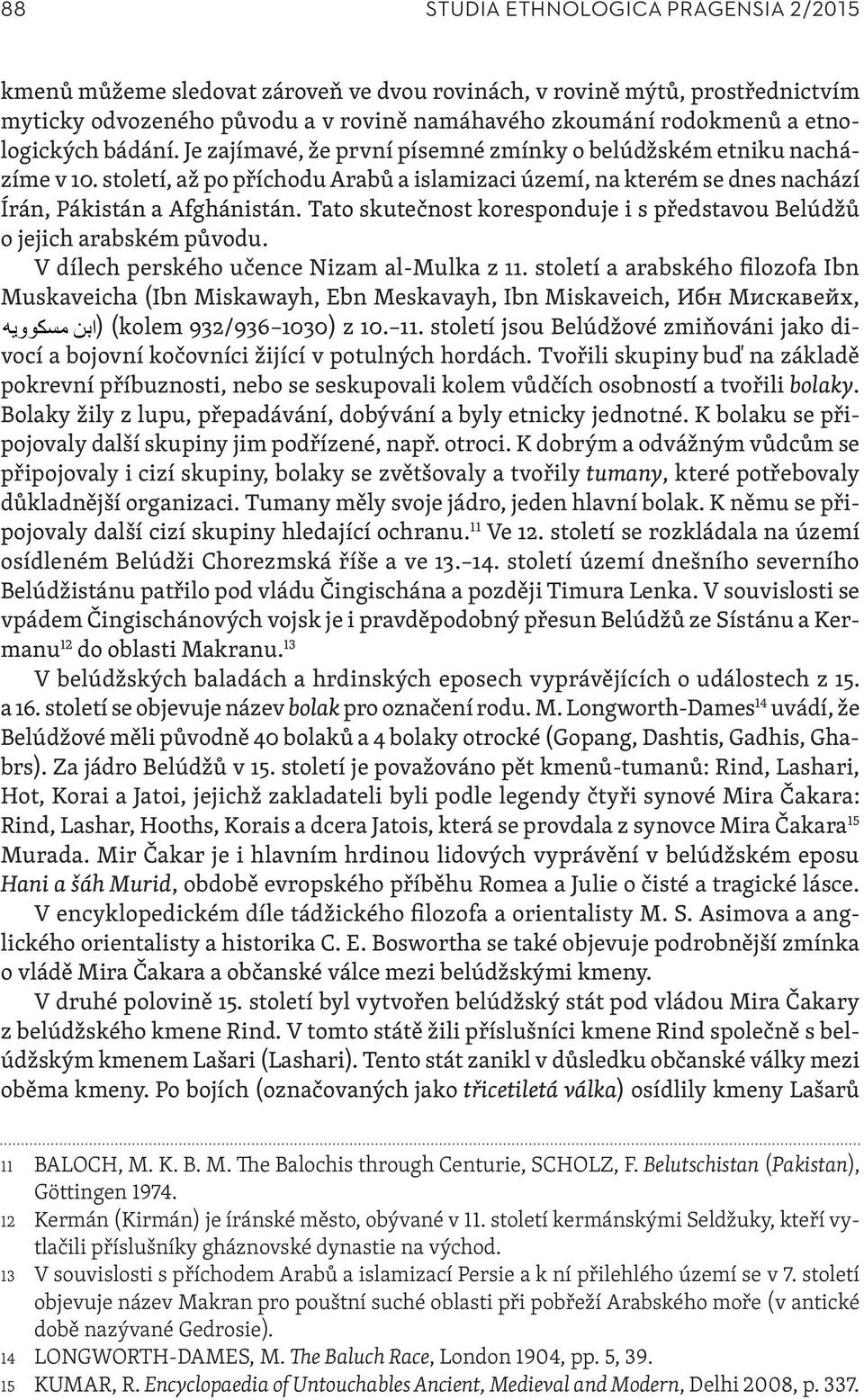 Vznik belúdžských kmenů můžeme sledovat zároveň ve dvou rovinách, v rovině mýtů, prostřednictvím myticky odvozeného původu a v rovině kmenů můžeme sledovat zároveň ve dvou rovinách, v rovině mýtů,