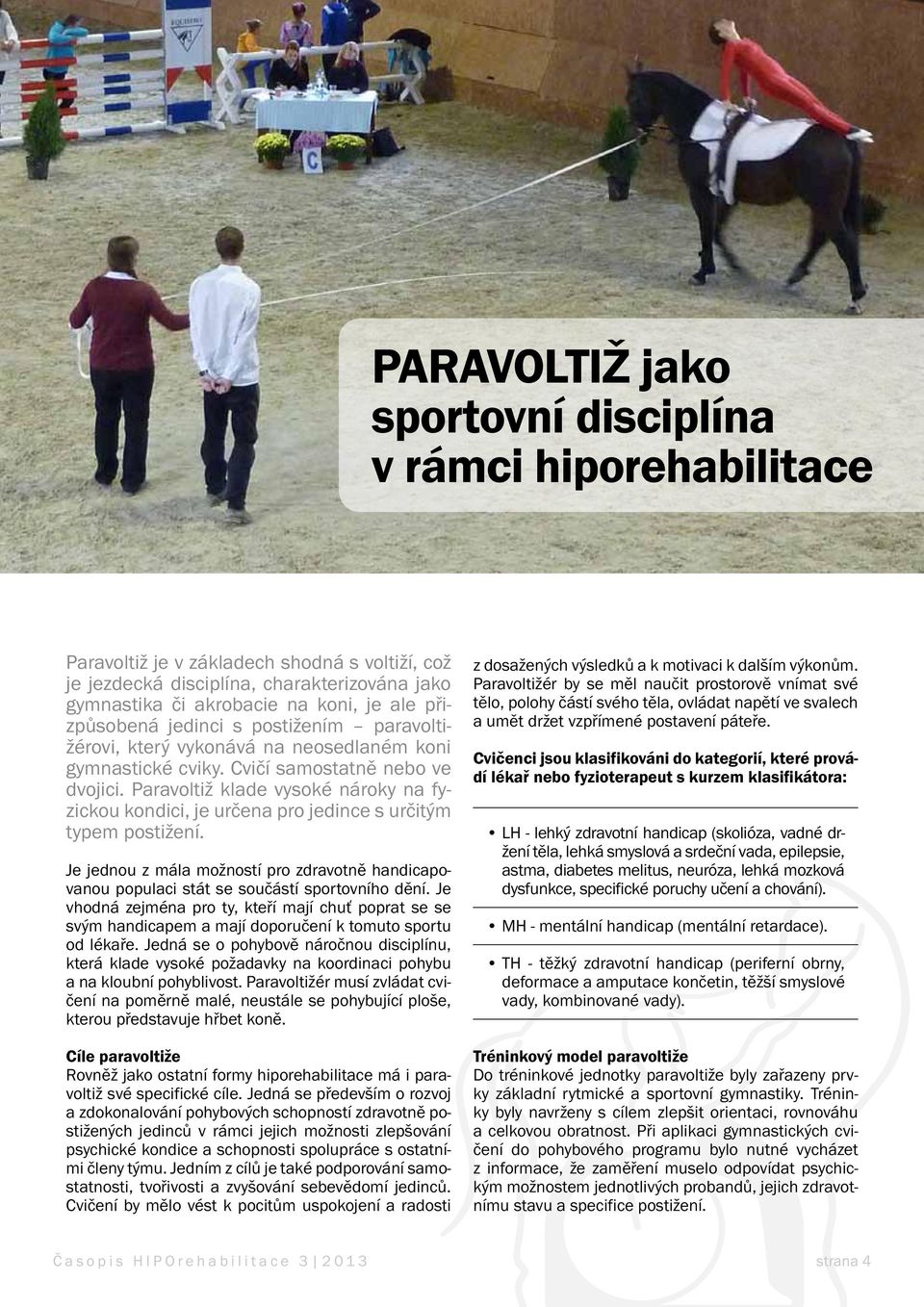 Paravoltiž klade vysoké nároky na fyzickou kondici, je určena pro jedince s určitým typem postižení. Je jednou z mála možností pro zdravotně handicapovanou populaci stát se součástí sportovního dění.