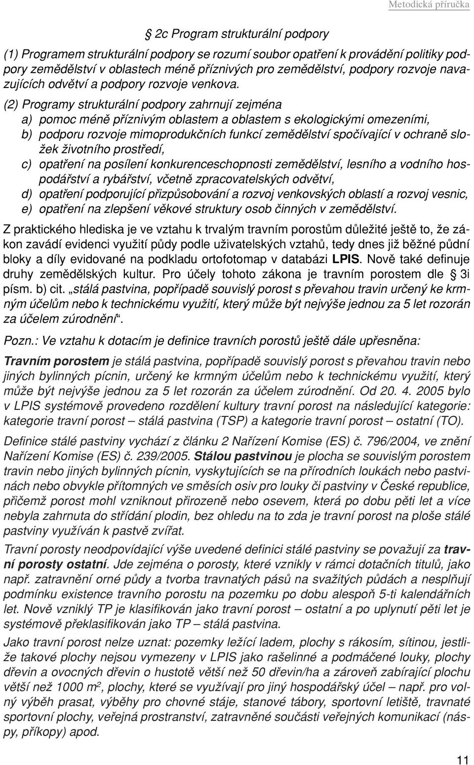 (2) Programy strukturální podpory zahrnují zejména a) pomoc ménû pfiízniv m oblastem a oblastem s ekologick mi omezeními, b) podporu rozvoje mimoprodukãních funkcí zemûdûlství spoãívající v ochranû