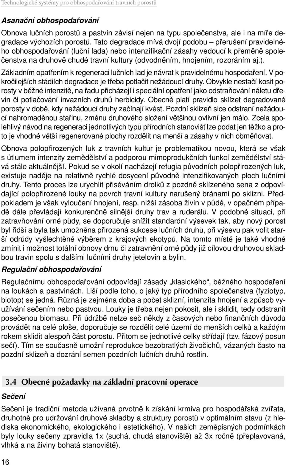 hnojením, rozoráním aj.). Základním opatfiením k regeneraci luãních lad je návrat k pravidelnému hospodafiení. V pokroãilej ích stádiích degradace je tfieba potlaãit neïádoucí druhy.