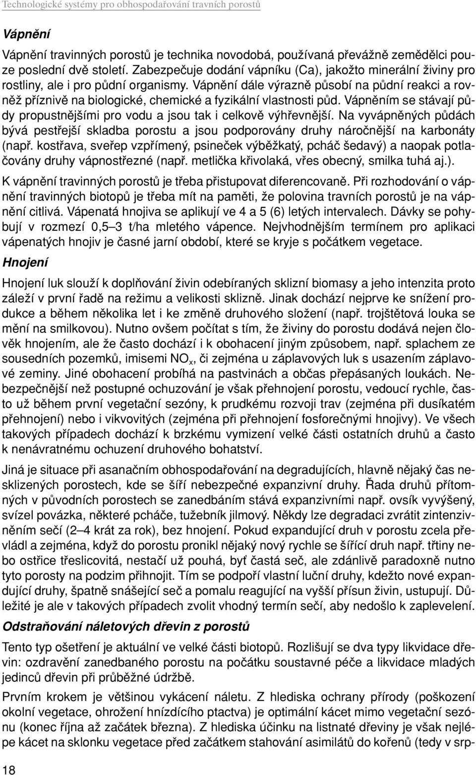 Vápnûní dále v raznû pûsobí na pûdní reakci a rovnûï pfiíznivû na biologické, chemické a fyzikální vlastnosti pûd. Vápnûním se stávají pûdy propustnûj ími pro vodu a jsou tak i celkovû v hfievnûj í.