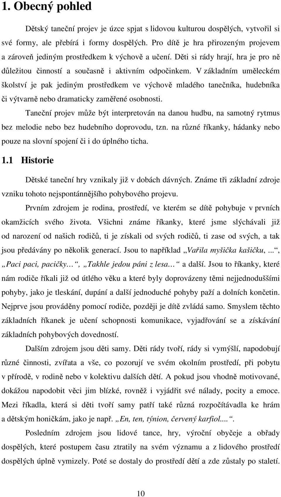 V základním uměleckém školství je pak jediným prostředkem ve výchově mladého tanečníka, hudebníka či výtvarně nebo dramaticky zaměřené osobnosti.