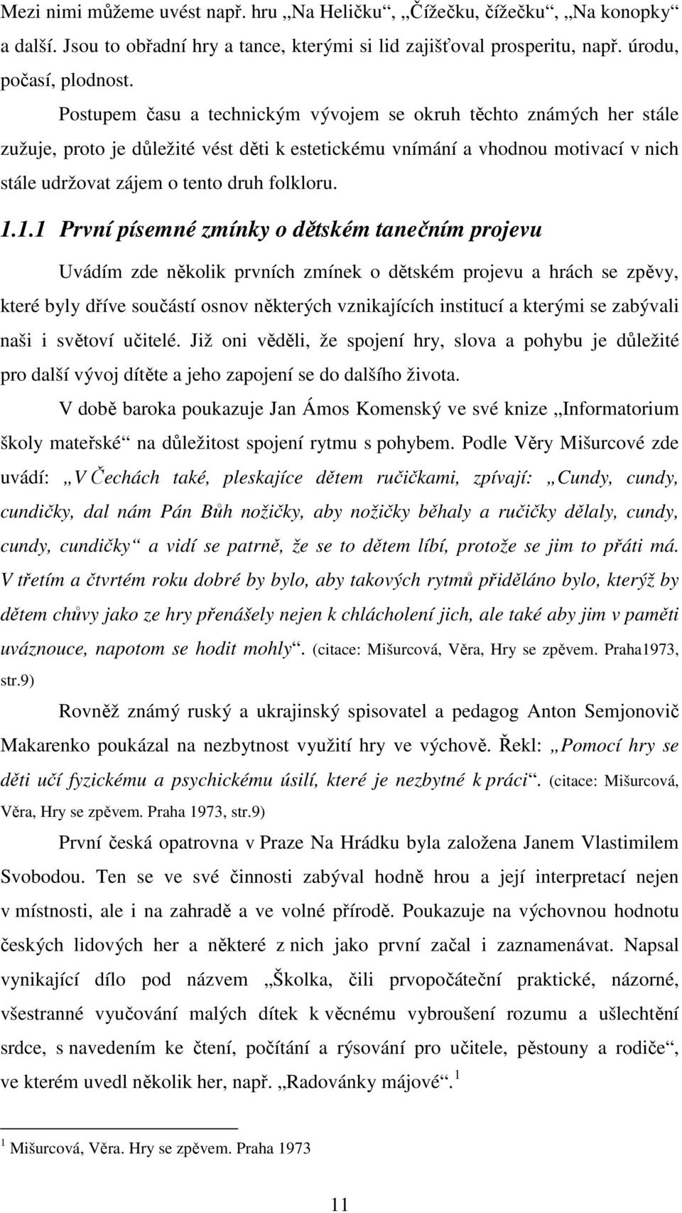 1.1 První písemné zmínky o dětském tanečním projevu Uvádím zde několik prvních zmínek o dětském projevu a hrách se zpěvy, které byly dříve součástí osnov některých vznikajících institucí a kterými se