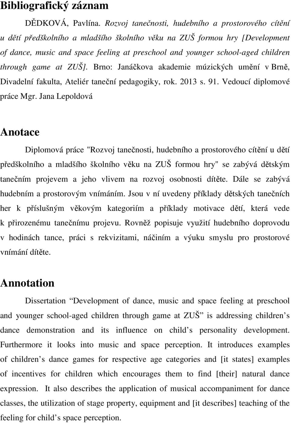 children through game at ZUŠ]. Brno: Janáčkova akademie múzických umění v Brně, Divadelní fakulta, Ateliér taneční pedagogiky, rok. 2013 s. 91. Vedoucí diplomové práce Mgr.