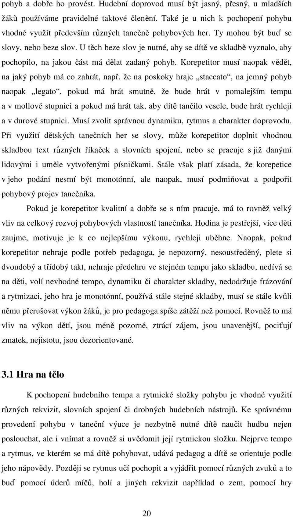 U těch beze slov je nutné, aby se dítě ve skladbě vyznalo, aby pochopilo, na jakou část má dělat zadaný pohyb. Korepetitor musí naopak vědět, na jaký pohyb má co zahrát, např.