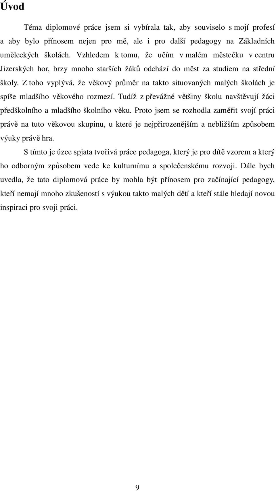 Z toho vyplývá, že věkový průměr na takto situovaných malých školách je spíše mladšího věkového rozmezí. Tudíž z převážné většiny školu navštěvují žáci předškolního a mladšího školního věku.