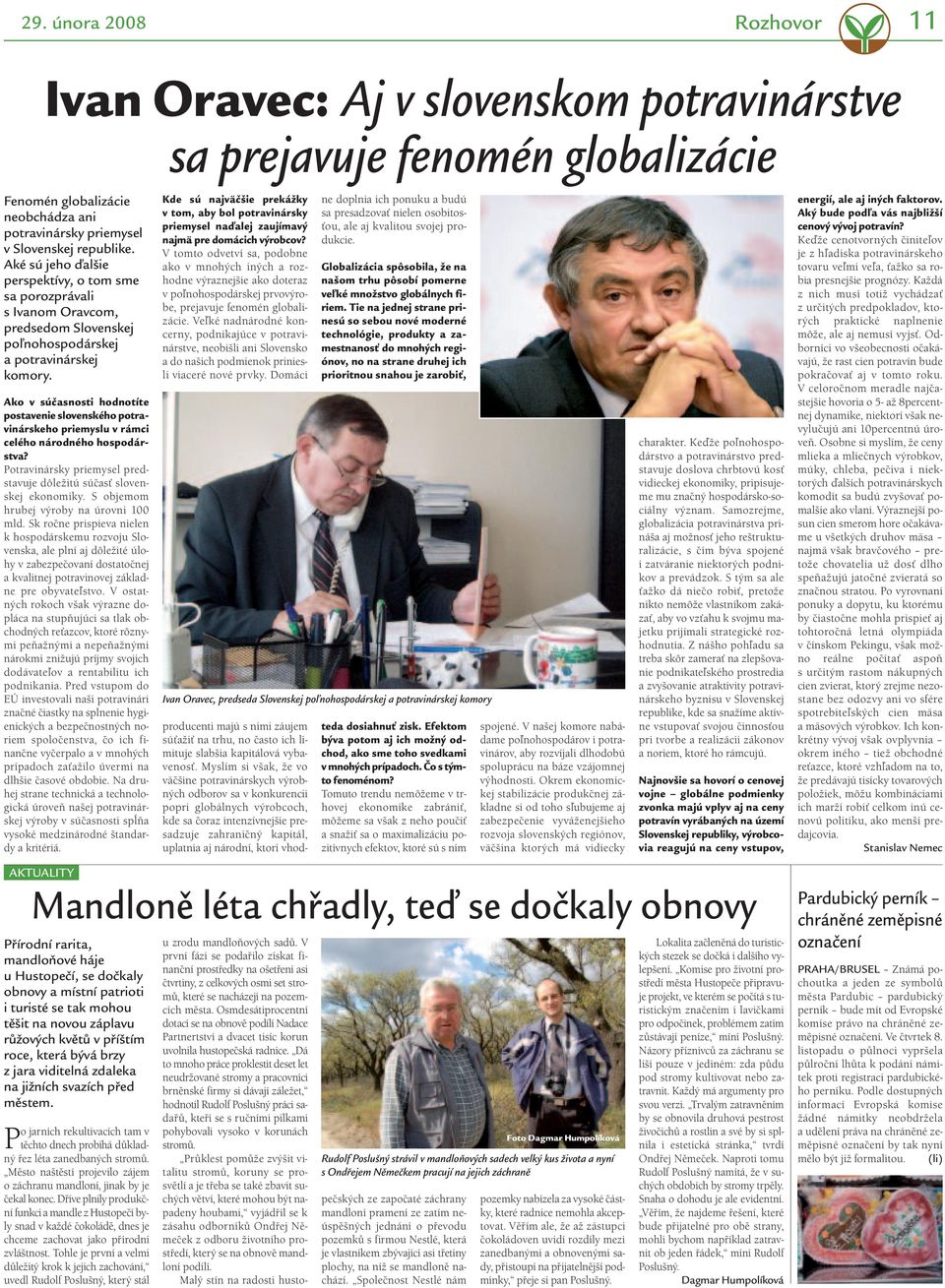 Ako v súčasnosti hodnotíte postavenie slovenského potravinárskeho priemyslu v rám ci ce lého národného hospodárstva? Potravinársky priemysel predstavuje dôležitú súčasť slovenskej ekonomiky.