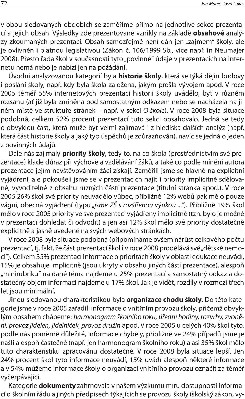 , více např. in Neumajer 2008). Přesto řada škol v současnosti tyto povinné údaje v prezentacích na internetu nemá nebo je nabízí jen na požádání.