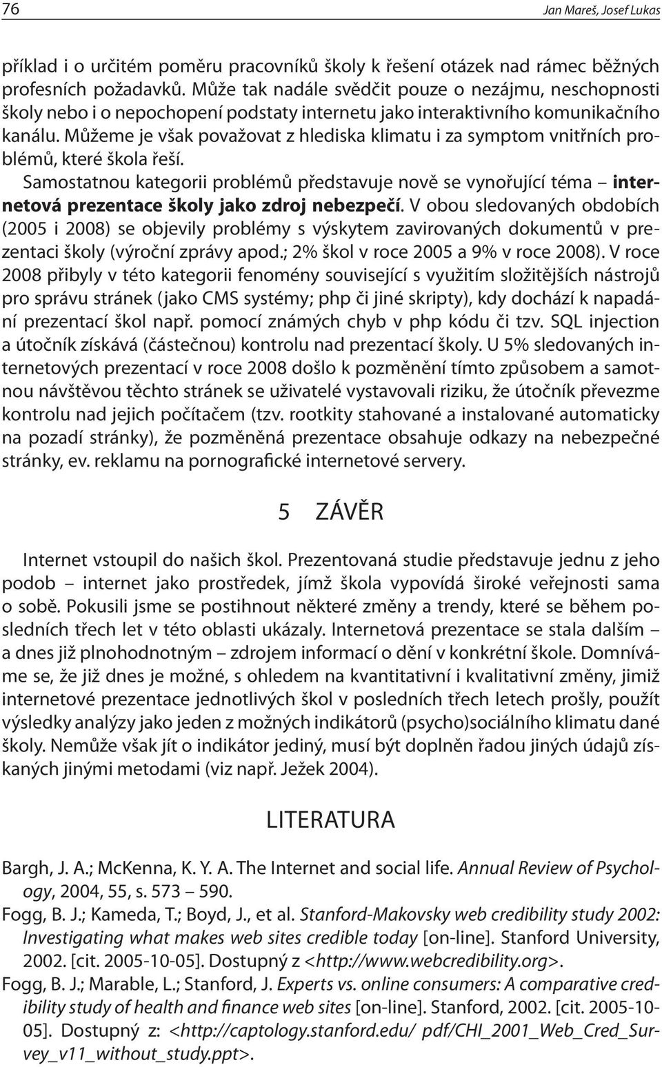 Můžeme je však považovat z hlediska klimatu i za symptom vnitřních problémů, které škola řeší.