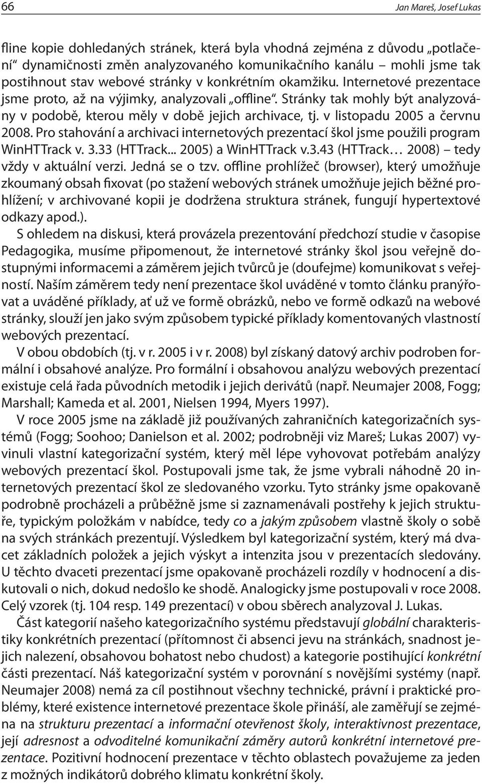 v listopadu 2005 a červnu 2008. Pro stahování a archivaci internetových prezentací škol jsme použili program WinHTTrack v. 3.33 (HTTrack... 2005) a WinHTTrack v.3.43 (HTTrack 2008) tedy vždy v aktuální verzi.