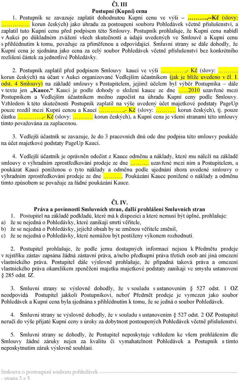 Postupník prohlašuje, že Kupní cenu nabídl v Aukci po důkladném zvážení všech skutečností a údajů uvedených ve Smlouvě a Kupní cenu s přihlédnutím k tomu, považuje za přiměřenou a odpovídající.