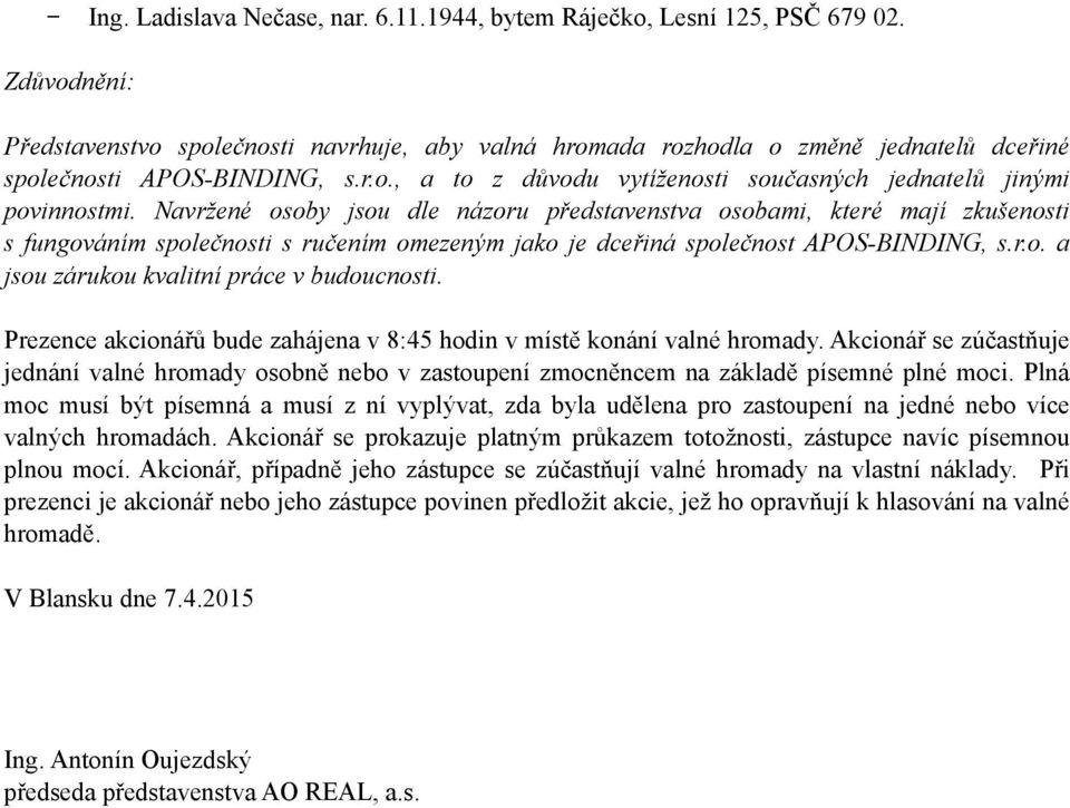 Prezence akcionářů bude zahájena v 8:45 hodin v místě konání valné hromady. Akcionář se zúčastňuje jednání valné hromady osobně nebo v zastoupení zmocněncem na základě písemné plné moci.