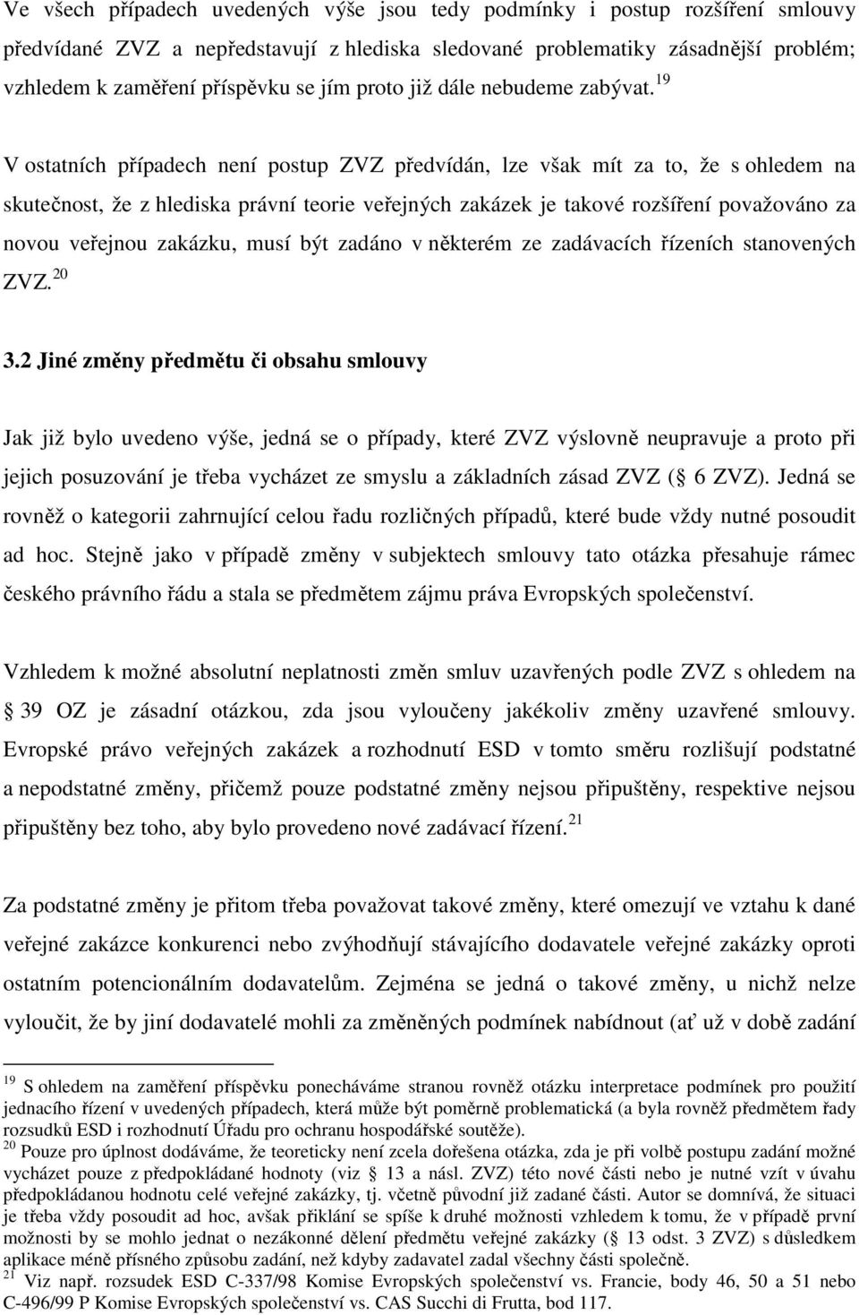 19 V ostatních případech není postup ZVZ předvídán, lze však mít za to, že s ohledem na skutečnost, že z hlediska právní teorie veřejných zakázek je takové rozšíření považováno za novou veřejnou