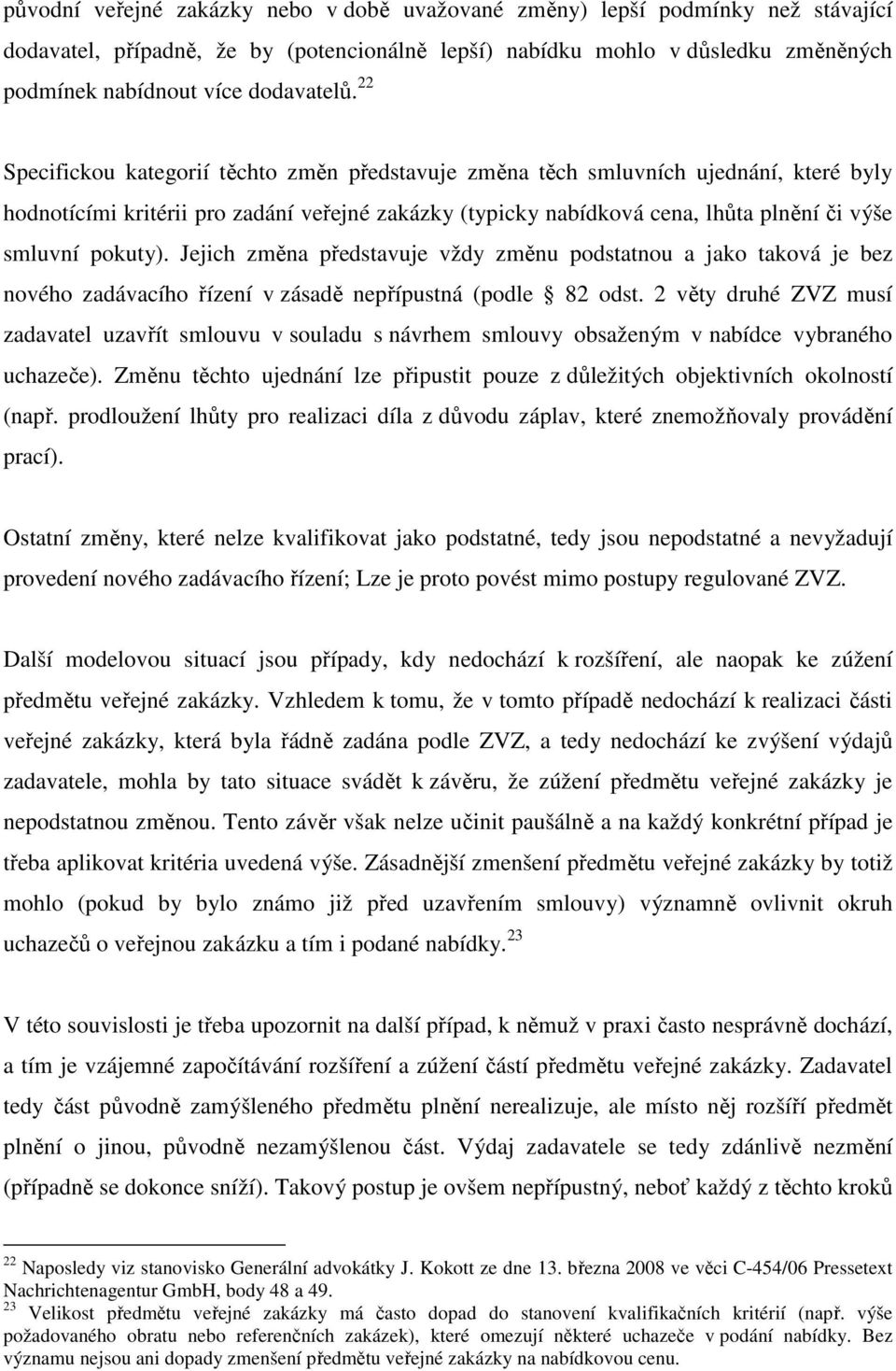 22 Specifickou kategorií těchto změn představuje změna těch smluvních ujednání, které byly hodnotícími kritérii pro zadání veřejné zakázky (typicky nabídková cena, lhůta plnění či výše smluvní