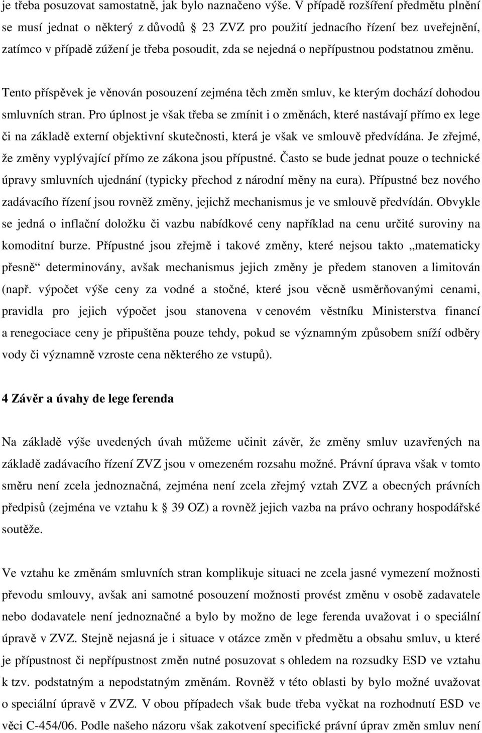 podstatnou změnu. Tento příspěvek je věnován posouzení zejména těch změn smluv, ke kterým dochází dohodou smluvních stran.