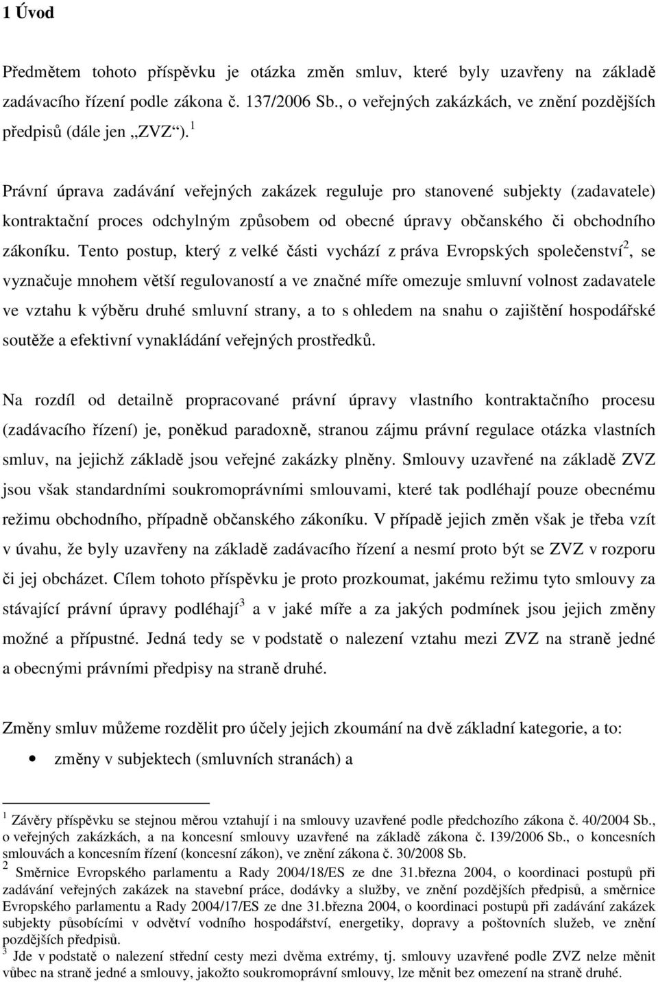 1 Právní úprava zadávání veřejných zakázek reguluje pro stanovené subjekty (zadavatele) kontraktační proces odchylným způsobem od obecné úpravy občanského či obchodního zákoníku.