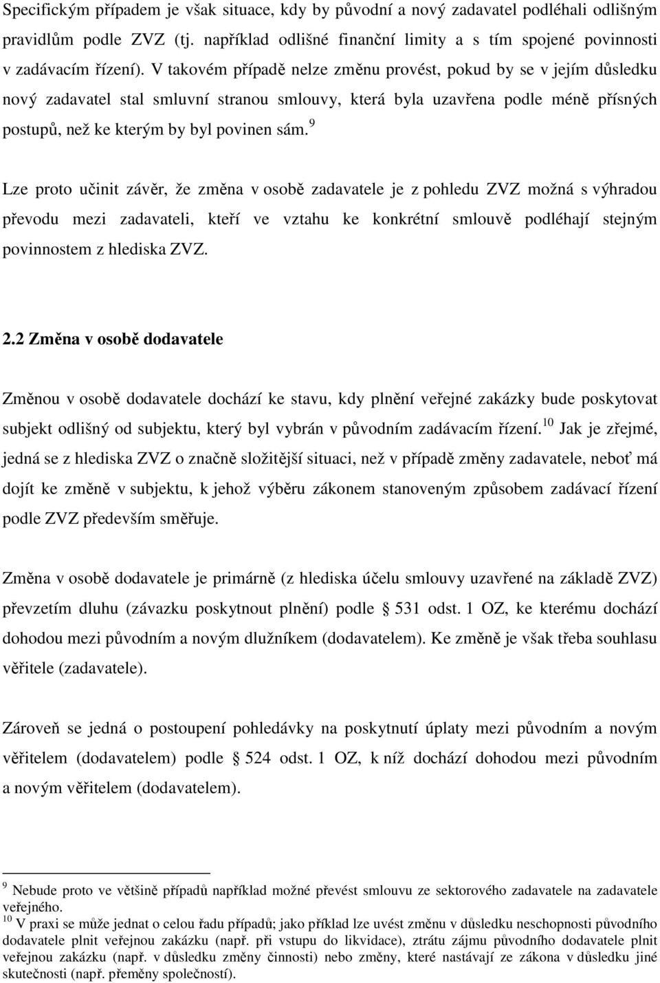 9 Lze proto učinit závěr, že změna v osobě zadavatele je z pohledu ZVZ možná s výhradou převodu mezi zadavateli, kteří ve vztahu ke konkrétní smlouvě podléhají stejným povinnostem z hlediska ZVZ. 2.