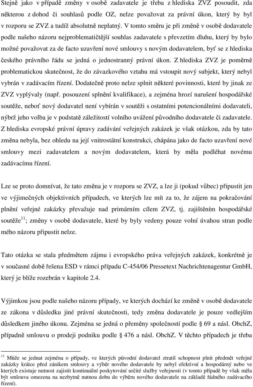 V tomto směru je při změně v osobě dodavatele podle našeho názoru nejproblematičtější souhlas zadavatele s převzetím dluhu, který by bylo možné považovat za de facto uzavření nové smlouvy s novým