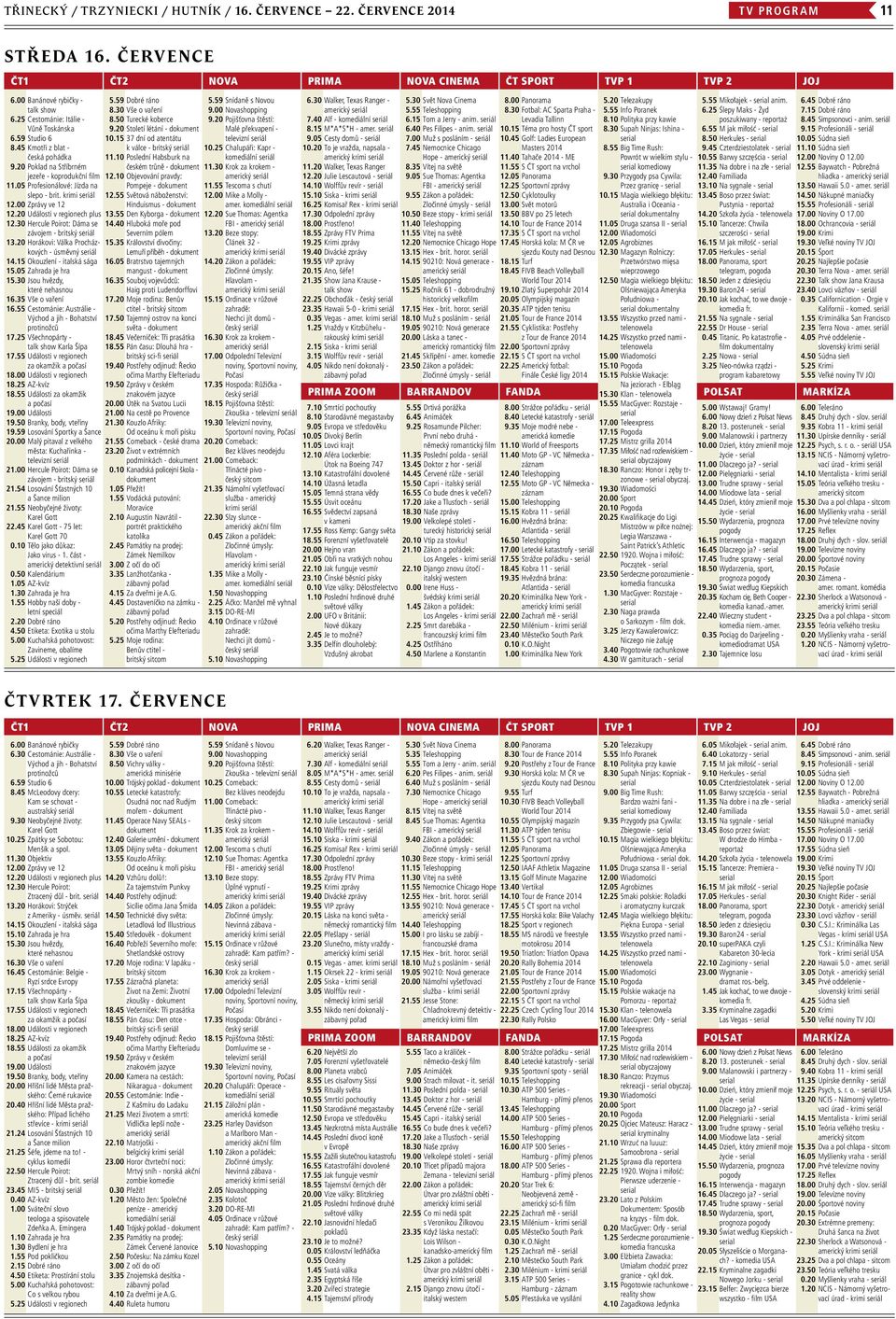 00 Zprávy ve 12 12.20 Události v regionech plus 12.30 Hercule Poirot: Dáma se závojem - britský seriál 13.20 Horákovi: Válka Procházkových - úsměvný seriál 14.15 Okouzlení - italská sága 15.