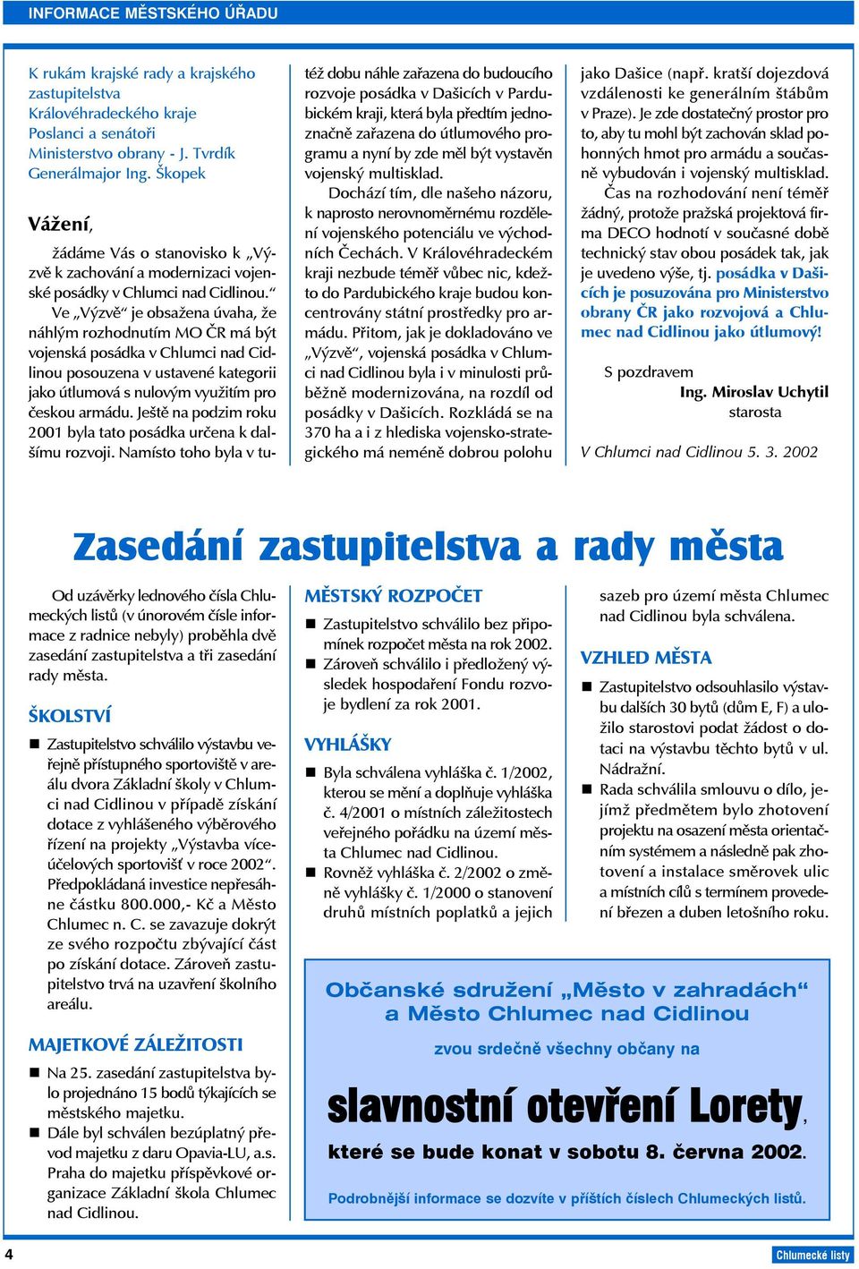 Ve Výzvě je obsažena úvaha, že náhlým rozhodnutím MO ČR má být vojenská posádka v Chlumci nad Cidlinou posouzena v ustavené kategorii jako útlumová s nulovým využitím pro českou armádu.