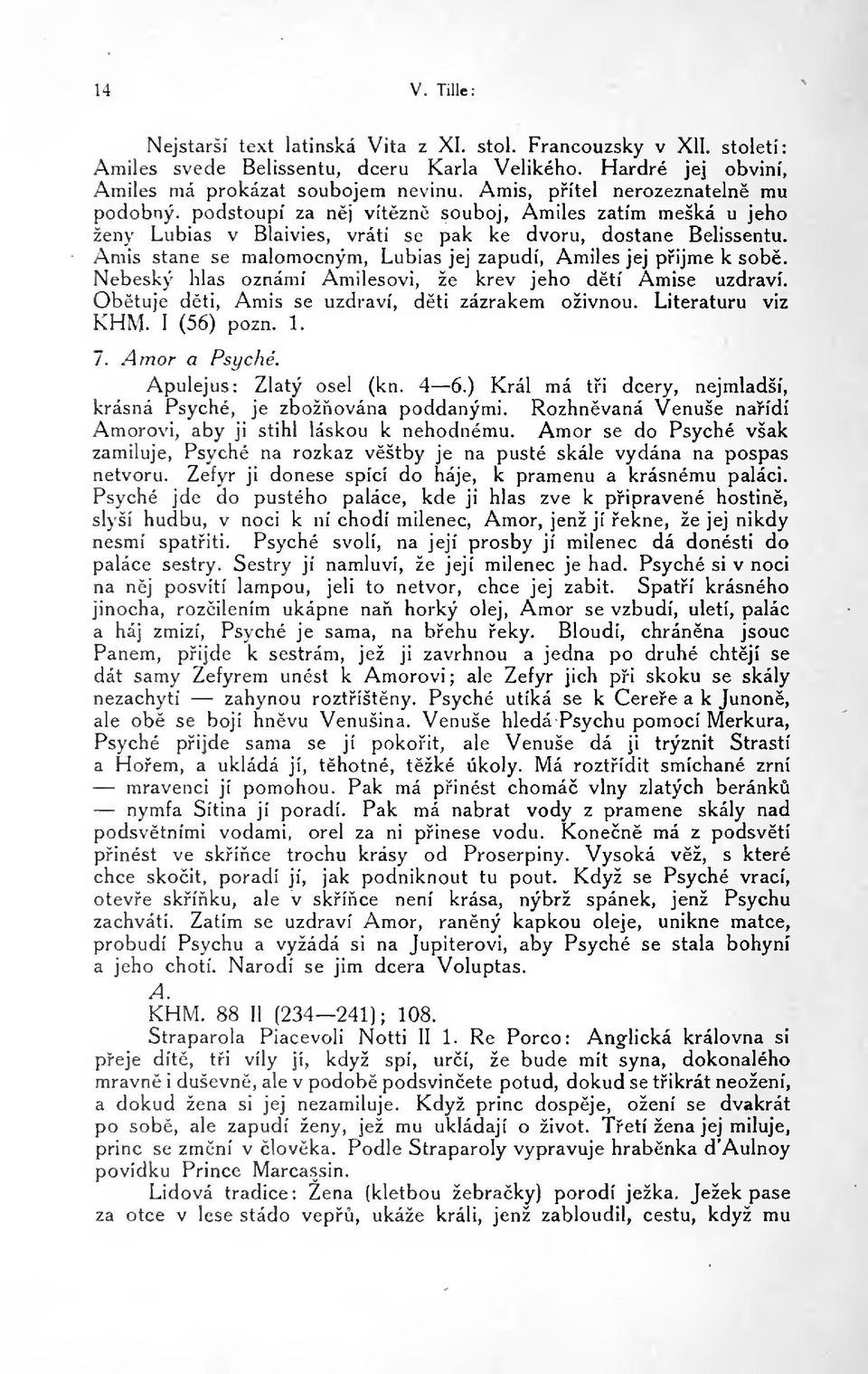 Amis stane se malomocným, Lubias jej zapudí, Amiles jej pijme k sob. Nebeský hlas oznámí Amilesovi, že krev jeho dtí Ámise uzdraví. Obtuje dti, Amis se uzdraví, dti zázrakem oživnou.