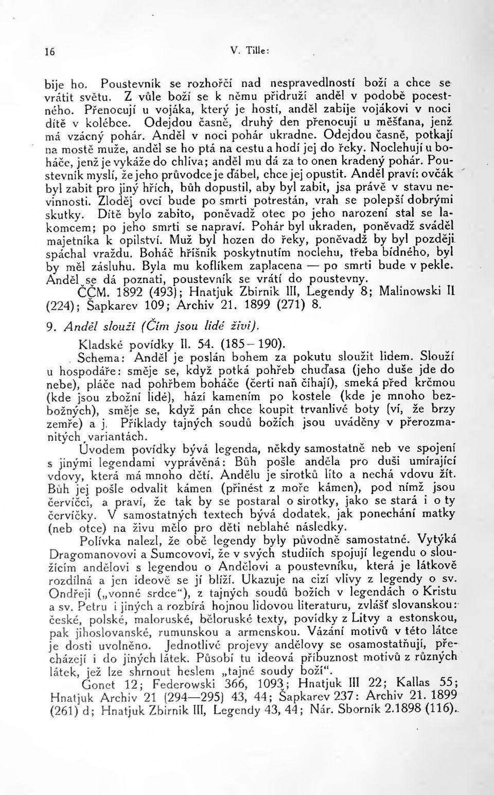 Odejdou asn, potkají na most muže, andl se ho ptá na cestu a hodí jej do eky. Noclehují u boháe, jenž je vykáže do chlíva; andl mu dá za to onen kradený pohár.