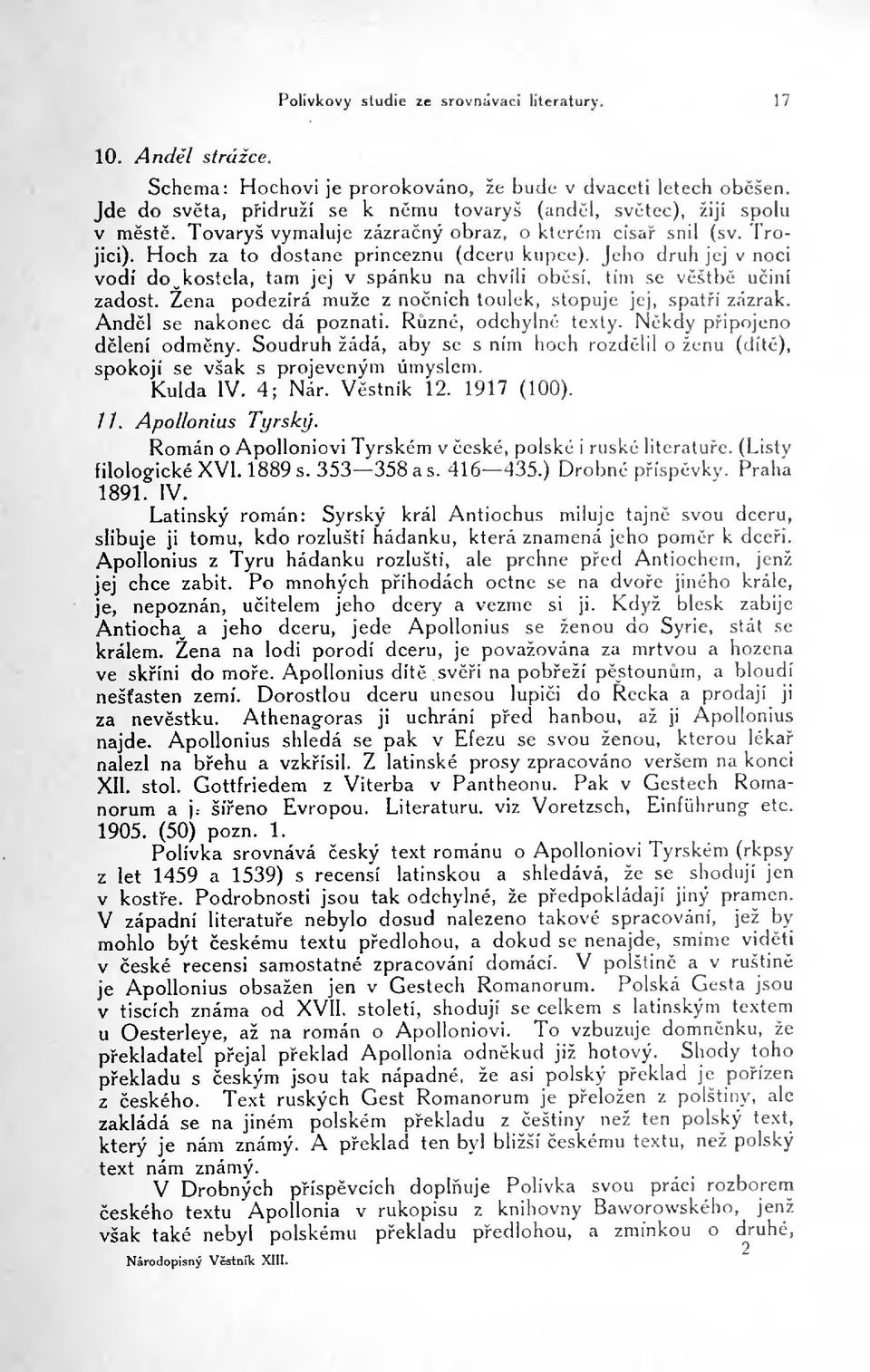 -j v noci vodí do^kostela, tam jej v spánku na chvíli obsí, tím se vstb uiní zadost. Zena podezírá muže z noních toulek, stopuje jej, spati zázrak. Andl se nakonec dá poznati. Rzné, odchylné texty.